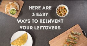 3 easy ways to reinvent your leftovers